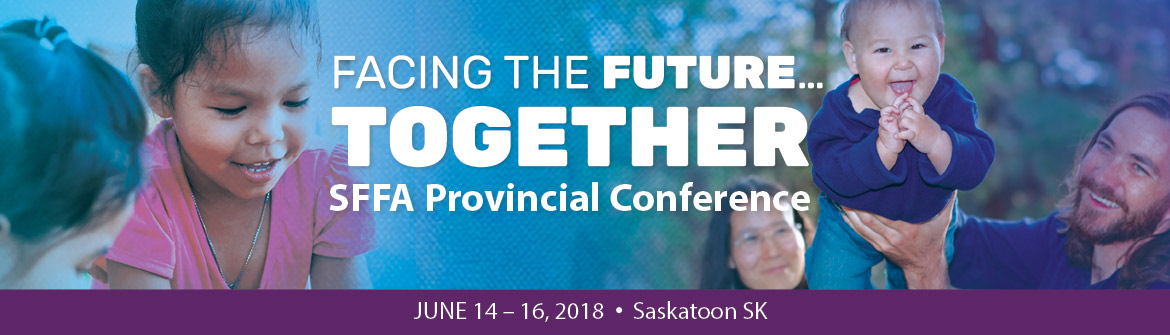 2018 Saskatchewan Foster Families Association Conference, June 15-16, Saskatoon SK