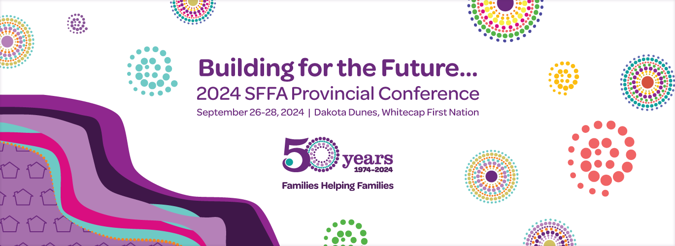 2018 Saskatchewan Foster Families Association Conference, June 15-16, Saskatoon SK 2024 Saskatchewan Foster Families Association Conference, June 15-16, Saskatoon SK