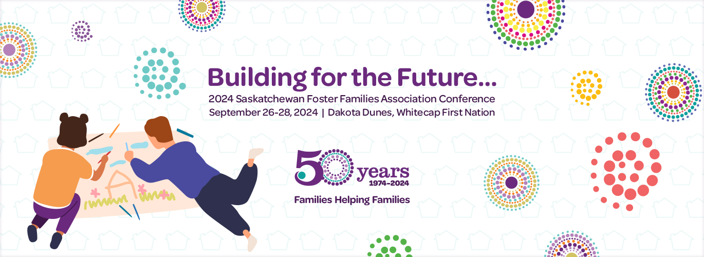 2018 Saskatchewan Foster Families Association Conference, June 15-16, Saskatoon SK 2024 Saskatchewan Foster Families Association Conference, June 15-16, Saskatoon SK